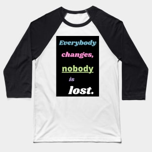 Everybody changes, nobody is lost mantra Baseball T-Shirt